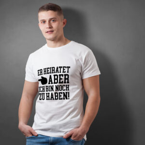 T-Shirt mit dem Spruch: Er heiratet aber ich bin noch zu haben!