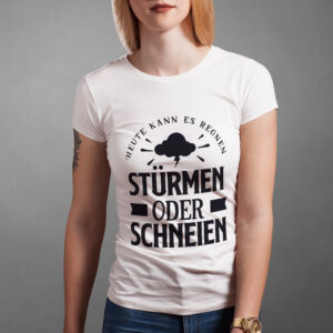 T-Shirt mit dem Spruch: Heute kann es regnen stürmen oder schneien