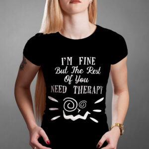 T-Shirt mit dem Spruch: I´m fine but the Rest of you need Therapy