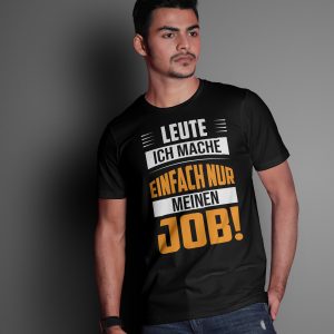 T-Shirt mit dem Spruch: Leute ich mache einfach nur meinen Job!